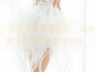 魅妍社 – 玖在兔女郎的背影，Jenny佳妮图库下载时请保持冷静。